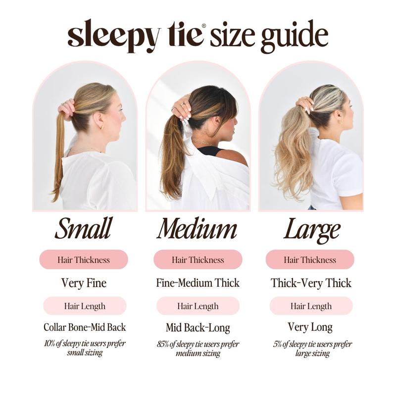 The Sleepy Tie®Designed for very fine hair that falls slightly past shoulder-mid back length. About 10% of users choose the small size.